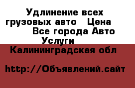 Удлинение всех грузовых авто › Цена ­ 20 000 - Все города Авто » Услуги   . Калининградская обл.